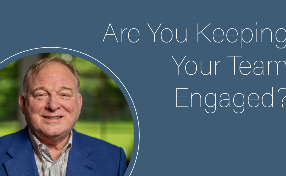 Are You Keeping Your Team Engaged?